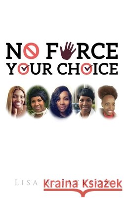 No FORCE, YOUR CHOICE Lisa A Jackson 9781632215802