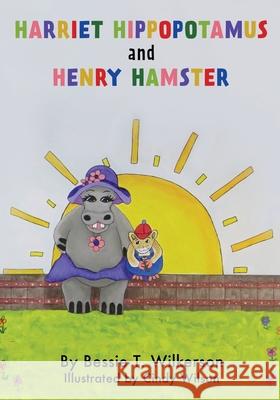 Harriet Hippopotamus and Henry Hamster Bessie T Wilkerson 9781632217059 Xulon Press