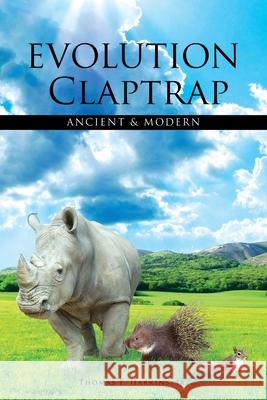 Evolution Claptrap-Ancient and Modern Thomas F Harkins, Jr 9781632217103 Xulon Press