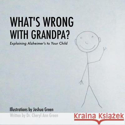 What's Wrong with Grandpa?: Explaining Alzheimer's to Your Child Dr Cheryl Ann Green, Joshua Green 9781632217295