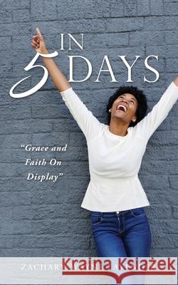 In 5 Days: Grace and Faith On Display Zachary Wayne Lavender 9781632217400