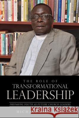 The Role of Transformational Leadership Michael Kiju Paul 9781632217462 Xulon Press