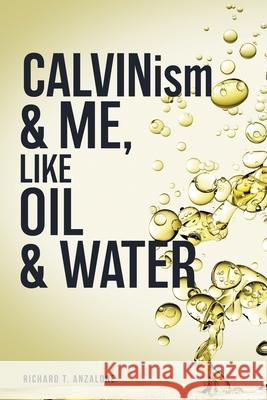 CALVIN...ism and Me, Oil... & Water Richard T Anzalone 9781632217738 Xulon Press