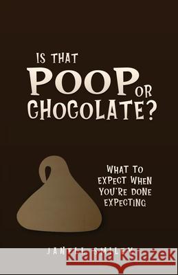 Is That Poop or Chocolate?: What to Expect When You're Done Expecting Janell Smiley 9781632217882