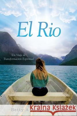 El Rio: Un Viaje de Transformaci Rodgers Kulich A. Betty 9781632218087 Xulon Press