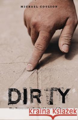 Dirty: The Provocative Truth of Love and Grace Michael Coulson 9781632218957 Xulon Press