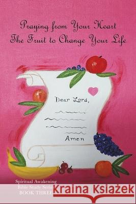 Praying from Your Heart: The Fruit to Change Your Life Gail Erwin Hale 9781632219039