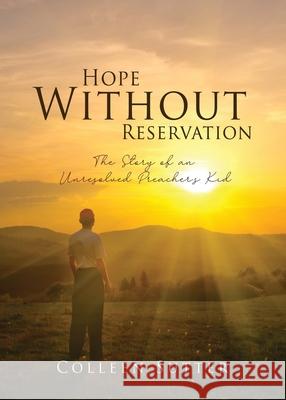 Hope Without Reservation: The Story of an Unresolved Preacher's Kid Colleen Sutter 9781632219251 Xulon Press