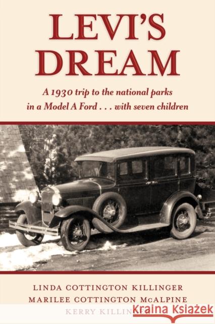 Levi's Dream: A 1930 trip to the national parks in a Model A Ford . . . with seven children Marilee Cottington McAlpine 9781632260994 Prospecta Press