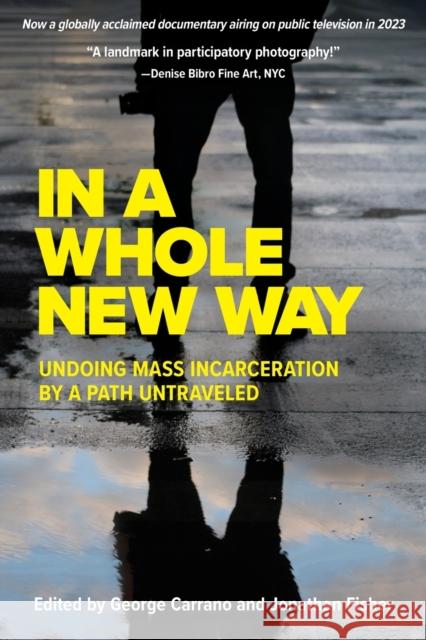 In A Whole New Way: Undoing Mass Incarceration by a Path Untraveled: Undoing Mass Incarceration by a Path Untraveled  9781632261175 Easton Studio Press