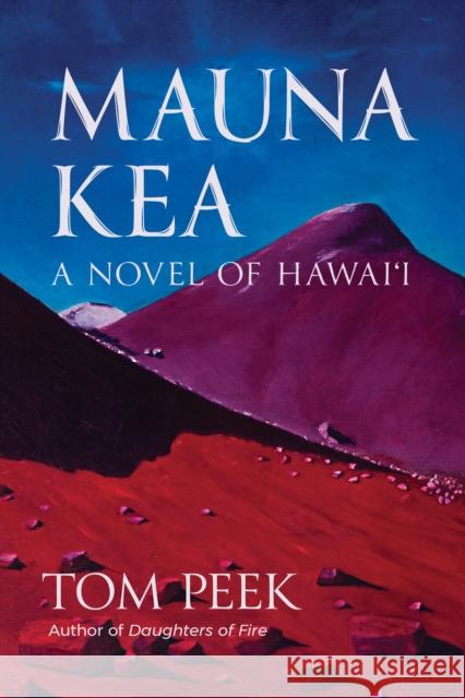 Mauna Kea - Anchorage in the Storm: A Novel about Hawai\'i: A Novel about Hawai\'i Tom Peek 9781632261205