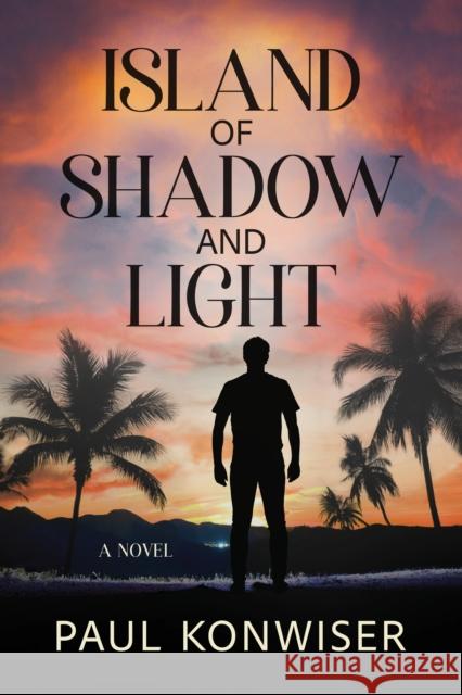 Island of Shadow and Light: A Novel Paul Konwiser 9781632261625 All Night Books