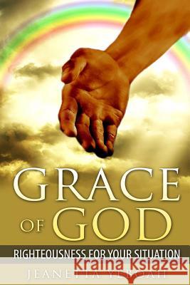 The Grace of God: Righteousness For Situation Yeboah, Jeanetta 9781632270597