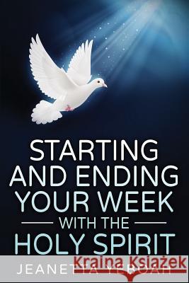 Starting And Ending Your Week With The Holy Spirit Yeboah, Jeanetta 9781632270948