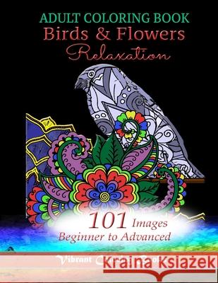 Adult Coloring Book Birds & Flowers Relaxation: 101 Images Beginner to Advanced Vibrant Coloring Books   9781632273048 Vibrant Books