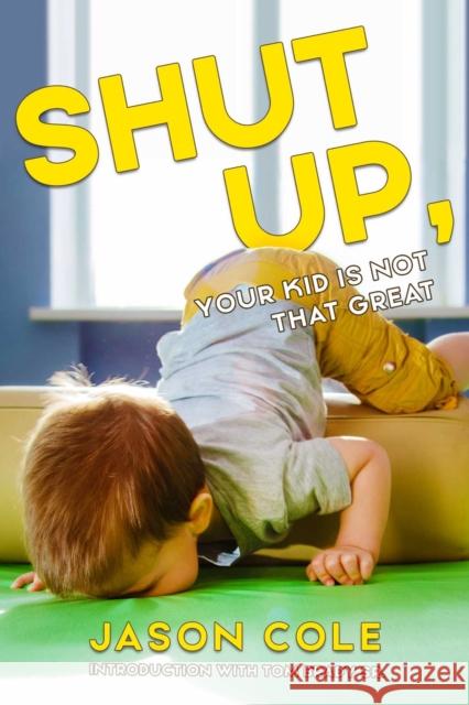 Shut Up, Your Kid Isn't That Great Jason Cole 9781632280831