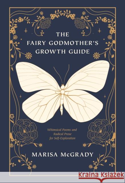 The Fairy Godmother's Growth Guide: Whimsical Poems and Radical Prose for Self-Exploration Marisa McGrady 9781632280886