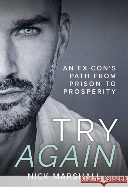 Try Again: An Ex-Con's Path from Prison to Prosperity Nick Marshall 9781632280985 Viva Editions