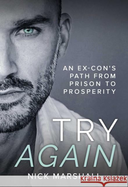 Try Again: An Ex-Con's Path from Prison to Prosperity Nick Marshall 9781632280985 Viva Editions