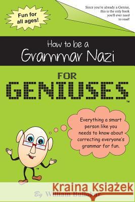 How to be a Grammar Nazi for Geniuses: Gag Book Just For Geniuses William Bullokar 9781632319975 Just for Geniuses Media