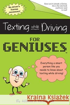 Texting While Driving for Geniuses: Gag Book Just for Geniuses 4dham J. Henders8 9781632319982 Just for Geniuses Media