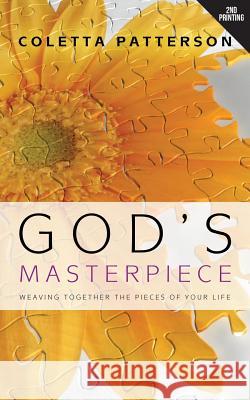 God's Masterpiece: Weaving Together the Pieces of Your Life Coletta Patterson 9781632322692