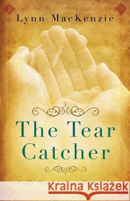 The Tear Catcher: God's Hand in Your Heartache Lynn MacKenzie 9781632323583 Redemption Press