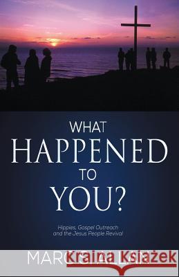 What Happened To You?: Hippies, Gospel Outreach, and the Jesus People Revival Allan, Marc S. 9781632325488 Redemption Press