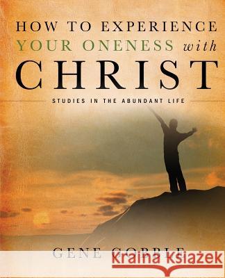 How to Experience Your Oneness with Christ Gene Gobble 9781632325839