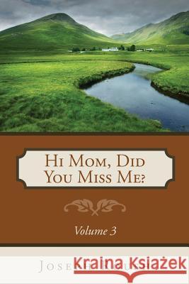 Hi Mom, Did You Miss Me? Volume 3 Joseph Roush 9781632327277