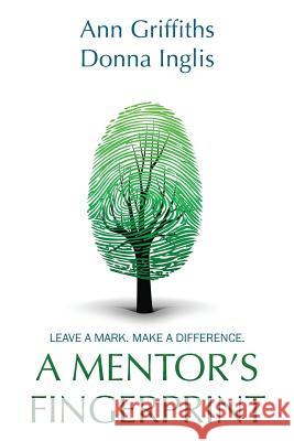 A Mentor's Fingerprint: Leave A Mark. Make A Difference. Ann Griffiths, Donna Inglis 9781632327710 Redemption Press