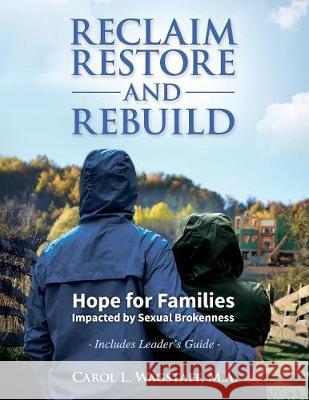 Reclaim, Restore, and Rebuild: Hope for Families Impacted by Sexual Brokenness M a Carol L Wagstaff 9781632329011 Redemption Press