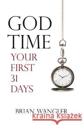 God Time: Your First 31 Days Brian Wangler 9781632329387