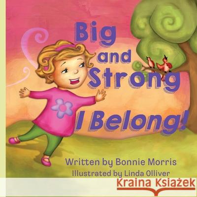 Big and Strong ... I Belong! Bonnie Morris Linda Olliver 9781632330109 Eifrig Publishing