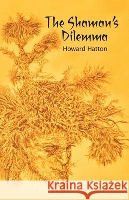 The Shaman's Dilemma Howard Hatton 9781632330505 Eifrig Publishing