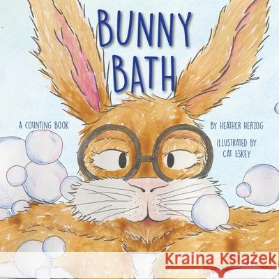 Bunny Bath: A Counting Book Heather Herzog Cat Eskey 9781632330598 Eifrig Publishing
