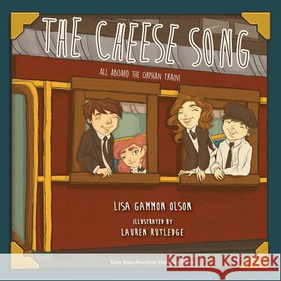 The Cheese Song: All Aboard the Orphan Train Lisa Gammon Olson Lauren Rutledge 9781632331663