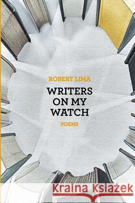 Writers on My Watch Robert Lima 9781632332431