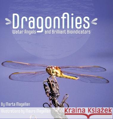 Dragonflies: Water Angels and Brilliant Bioindicators Marta Magellan, Mauro Magellan 9781632332592