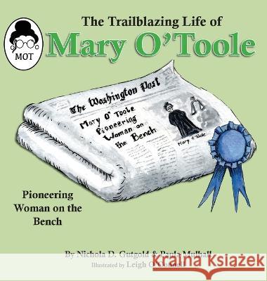 The Trailblazing Life of Mary O\'Toole: A Pioneering Woman on the Bench Nichola D. Gutgold Paula Mulhall Leigh O'Connell 9781632333520