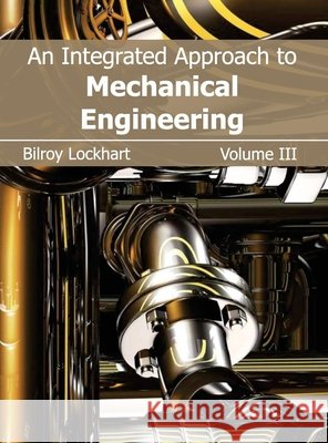 Integrated Approach to Mechanical Engineering: Volume III Bilroy Lockhart 9781632380487