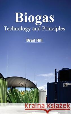 Biogas: Technology and Principles Brad Hill 9781632380616 NY Research Press