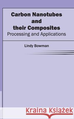 Carbon Nanotubes and Their Composites: Processing and Applications Lindy Bowman 9781632380692 NY Research Press