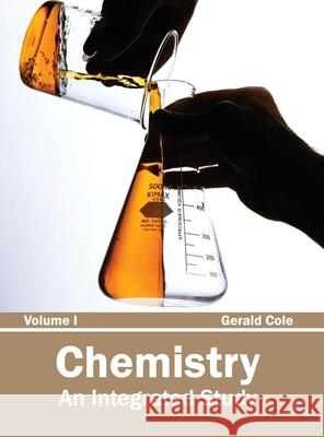 Chemistry: An Integrated Study (Volume I) Gerald Cole 9781632380791 NY Research Press