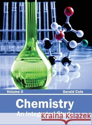 Chemistry: An Integrated Study (Volume II) Gerald Cole 9781632380807 NY Research Press