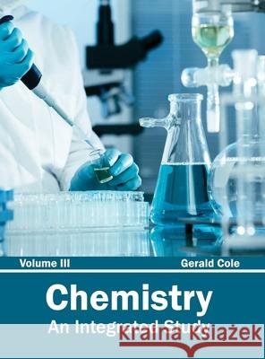Chemistry: An Integrated Study (Volume III) Gerald Cole 9781632380814