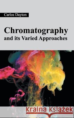 Chromatography and Its Varied Approaches Carlos Dayton 9781632380821 NY Research Press
