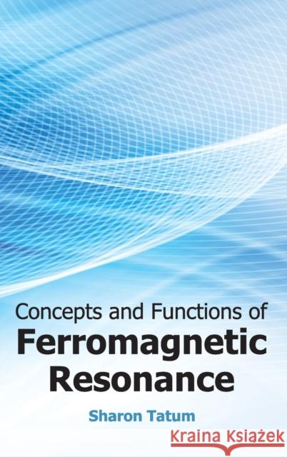 Concepts and Functions of Ferromagnetic Resonance Sharon Tatum 9781632380968 NY Research Press