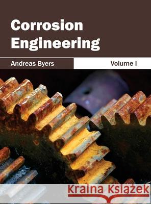 Corrosion Engineering: Volume I Andreas Byers 9781632381002 NY Research Press