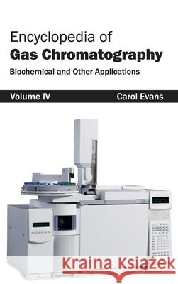 Encyclopedia of Gas Chromatography: Volume 4 (Biochemical and Other Applications) Carol Evans 9781632381316 NY Research Press